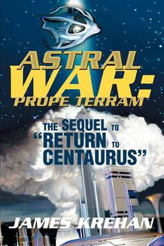 Cover image for Astral War: Prope Terram: the Sequel to  Return to Centaurus