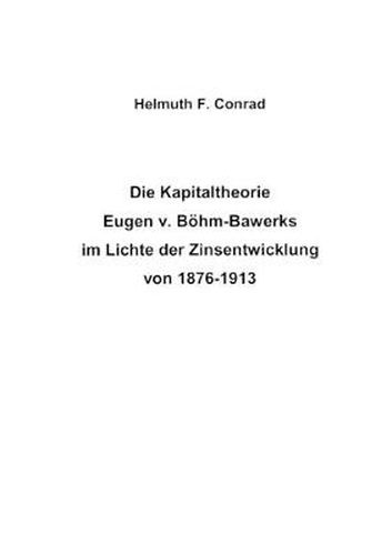 Cover image for Die Kapitaltheorie Eugen v. Boehm-Bawerks im Lichte der Zinsentwicklung von 1876-1913