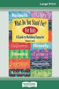 Cover image for What Do You Stand For? For Kids: A Guide to Building Character (16pt Large Print Edition)