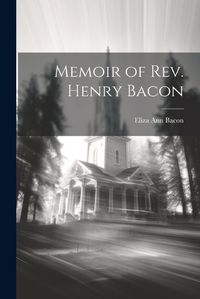 Cover image for Memoir of Rev. Henry Bacon