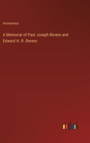 A Memorial of Paul Joseph Revere and Edward H. R. Revere