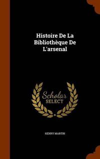 Cover image for Histoire de La Bibliotheque de L'Arsenal