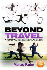 Cover image for Beyond Travel: A Road Warrior's Survival Guide