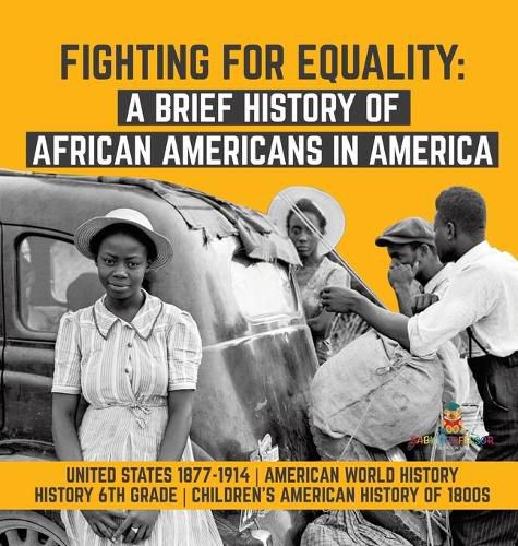 Cover image for Fighting for Equality: A Brief History of African Americans in America United States 1877-1914 American World History History 6th Grade Children's American History of 1800s