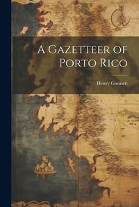 Cover image for A Gazetteer of Porto Rico