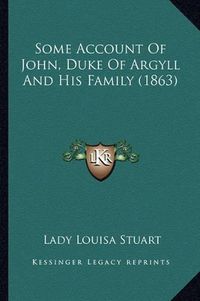 Cover image for Some Account of John, Duke of Argyll and His Family (1863)