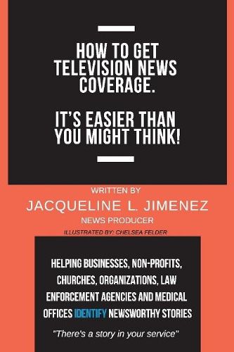 Cover image for How to Get Television News Coverage.: It's Easier Than You Might Think!