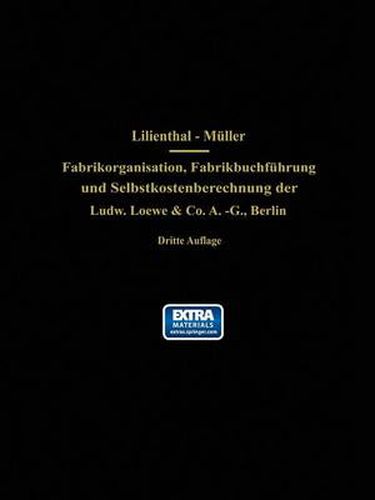 Fabrikorganisation, Fabrikbuchfuhrung Und Selbstkostenberechnung Der Ludw. Loewe & Co. A.-G., Berlin: Mit Genehmigung Der Direktion Zusammengestellt Und Erlautert