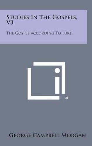 Studies in the Gospels, V3: The Gospel According to Luke