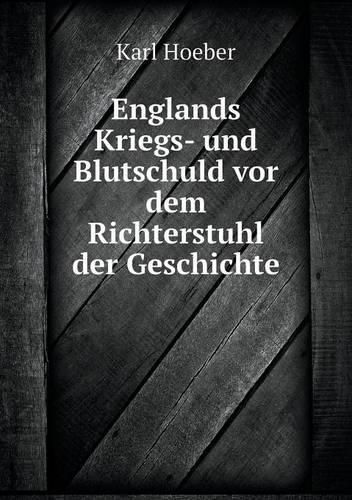 Cover image for Englands Kriegs- und Blutschuld vor dem Richterstuhl der Geschichte