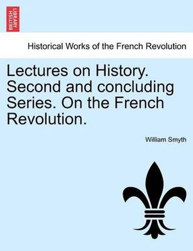 Cover image for Lectures on History. Second and Concluding Series. on the French Revolution.