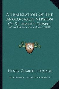 Cover image for A Translation of the Anglo-Saxon Version of St. Mark's Gospel: With Preface and Notes (1881)