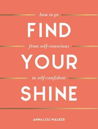 Cover image for Find Your Shine: How to Go from Self-Conscious to Self-Confident