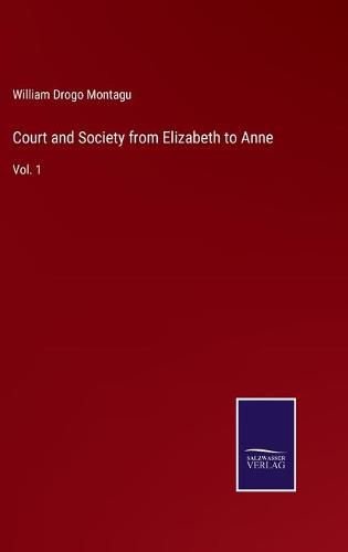 Court and Society from Elizabeth to Anne: Vol. 1