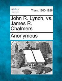 Cover image for John R. Lynch, vs. James R. Chalmers