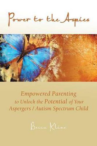 Cover image for Power to the Aspies: Empowered Parenting to Unlock the Potential of Your Aspergers / Autism Spectrum Child