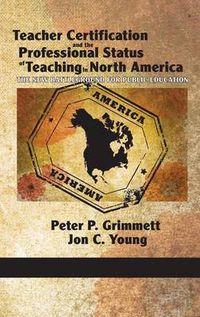 Cover image for Teacher Certification and the Professional Status of Teaching in North America: The New Battleground for Public Education