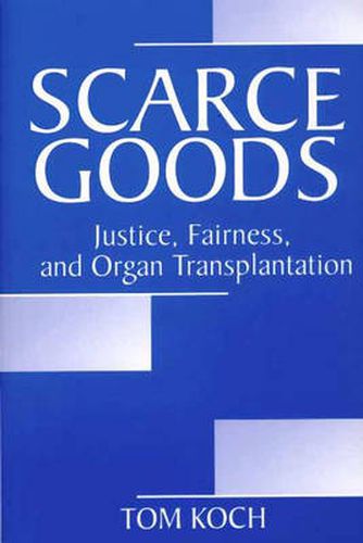 Cover image for Scarce Goods: Justice, Fairness, and Organ Transplantation