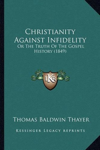 Christianity Against Infidelity: Or the Truth of the Gospel History (1849)