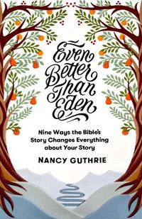 Cover image for Even Better than Eden: Nine Ways the Bible's Story Changes Everything about Your Story