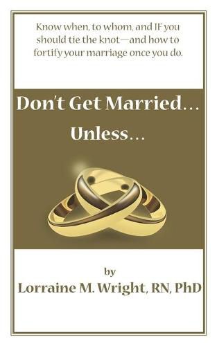 Cover image for Don't Get Married...Unless: Know when, to whom, and IF you should tie the knot-and how to fortify your marriage once you do