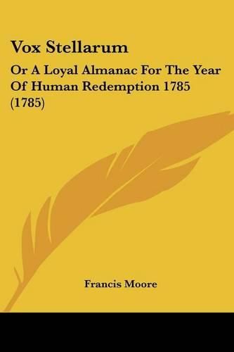 Vox Stellarum: Or a Loyal Almanac for the Year of Human Redemption 1785 (1785)