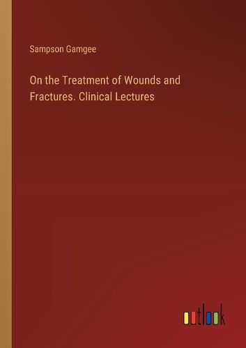 Cover image for On the Treatment of Wounds and Fractures. Clinical Lectures