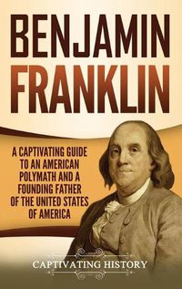 Cover image for Benjamin Franklin: A Captivating Guide to an American Polymath and a Founding Father of the United States of America