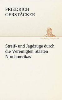 Cover image for Streif- Und Jagdzuge Durch Die Vereinigten Staaten Nordamerikas