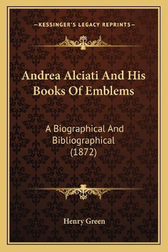 Andrea Alciati and His Books of Emblems: A Biographical and Bibliographical (1872)