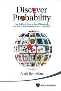 Cover image for Discover Probability: How To Use It, How To Avoid Misusing It, And How It Affects Every Aspect Of Your Life