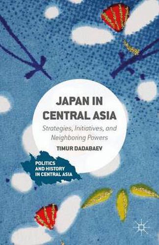 Cover image for Japan in Central Asia: Strategies, Initiatives, and Neighboring Powers