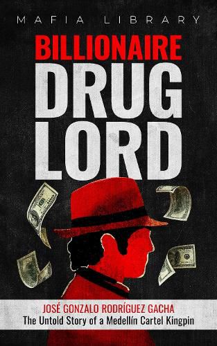 Billionaire Drug Lord - Jose Gonzalo Rodriguez Gacha: The Untold Story of a Medellin Cartel Kingpin