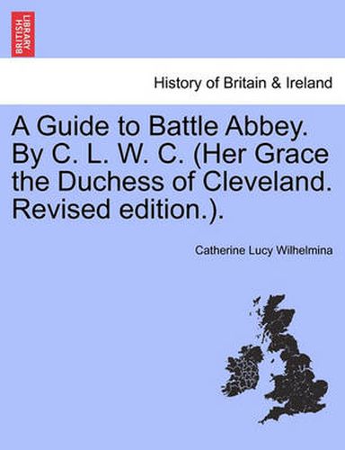 Cover image for A Guide to Battle Abbey. by C. L. W. C. (Her Grace the Duchess of Cleveland. Revised Edition.).