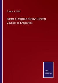 Cover image for Poems of religious Sorrow, Comfort, Counsel, and Aspiration