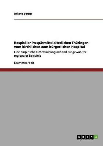 Cover image for Hospitaler im spatmittelalterlichen Thuringen: vom kirchlichen zum burgerlichen Hospital: Eine empirische Untersuchung anhand ausgewahlter regionaler Beispiele