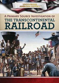 Cover image for A Primary Source Investigation of the Transcontinental Railroad