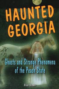 Cover image for Haunted Georgia: Ghosts and Strange Phenomena of the Peach State