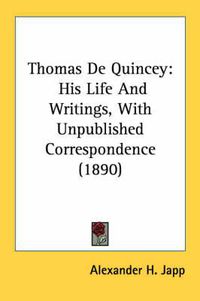 Cover image for Thomas de Quincey: His Life and Writings, with Unpublished Correspondence (1890)