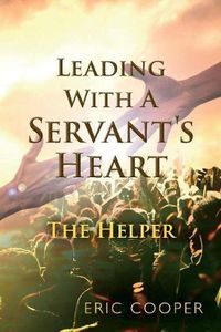 Cover image for Leading With A Servant's Heart: The Helper