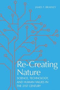 Cover image for Re-Creating Nature: Science, Technology, and Human Values in the Twenty-First Century