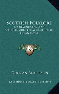 Cover image for Scottish Folklore: Or Reminiscences of Aberdeenshire from Pinafore to Gown (1895)