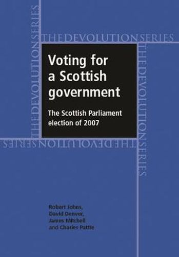 Cover image for Voting for a Scottish Government: The Scottish Parliament Election of 2007