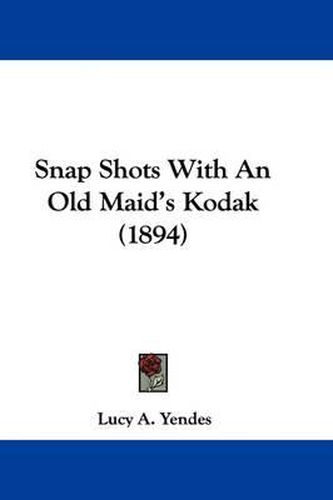 Cover image for Snap Shots with an Old Maid's Kodak (1894)