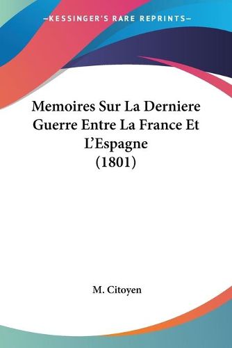 Cover image for Memoires Sur La Derniere Guerre Entre La France Et L'Espagne (1801)