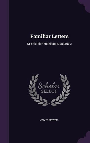 Familiar Letters: Or Epistolae Ho-Elianae, Volume 2