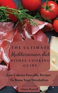 Cover image for The Ultimate Mediterranean Diet Dishes Cooking Guide: Low Calories Everyday Recipes To Boost Your Metabolism