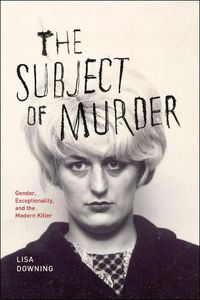 Cover image for The Subject of Murder - Gender, Exceptionality, and the Modern Killer