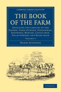 Cover image for The Book of the Farm: Detailing the Labours of the Farmer, Farm-steward, Ploughman, Shepherd, Hedger, Cattle-man, Field-worker, and Dairy-maid