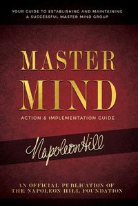 Cover image for Master Mind Action & Implementation Guide: Your Guide to Establishing and Maintaining a Successful Master Mind Group